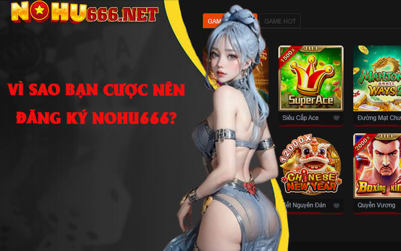 Vì sao bạn cược nên đăng ký Nohu666? 